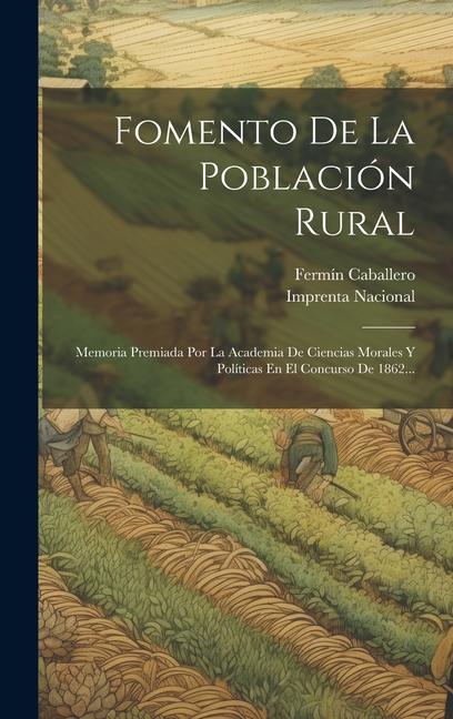 Vorderes Coverbild Fomento De La Población Rural: Memoria Premiada Por La Academia De Ciencias Morales Y Políticas En El Concurso De 1862...