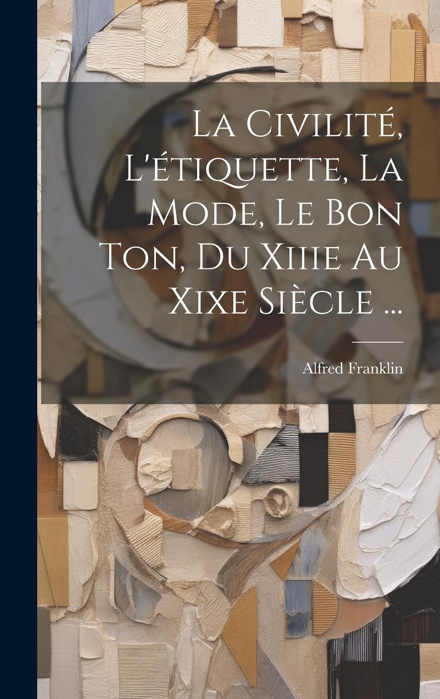 Vorderes Coverbild La Civilité, L'étiquette, La Mode, Le Bon Ton, Du Xiiie Au Xixe Siècle ...