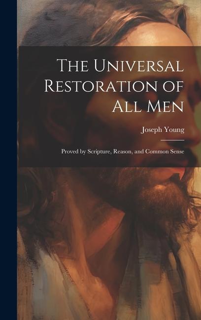 Vorderes Coverbild The Universal Restoration of All Men: Proved by Scripture, Reason, and Common Sense