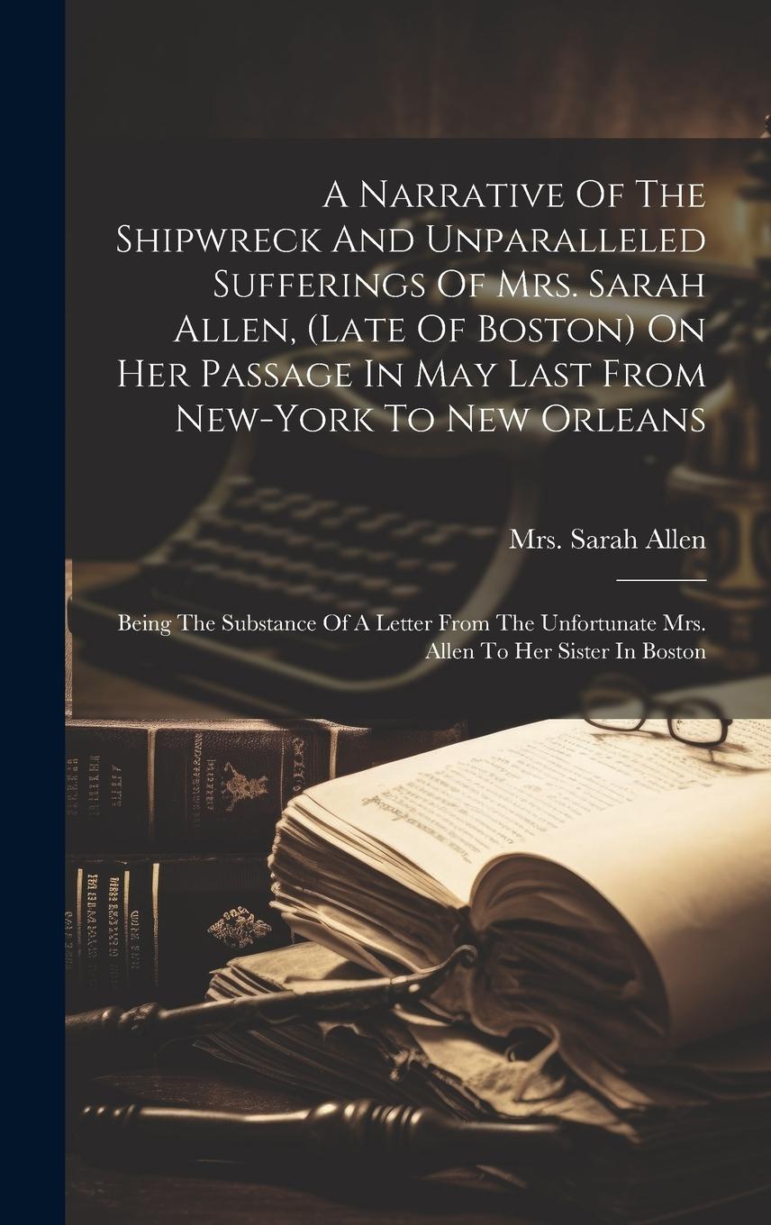 Vorderes Coverbild A Narrative Of The Shipwreck And Unparalleled Sufferings Of Mrs. Sarah Allen, (late Of Boston) On Her Passage In May Last From New-york To New Orleans
