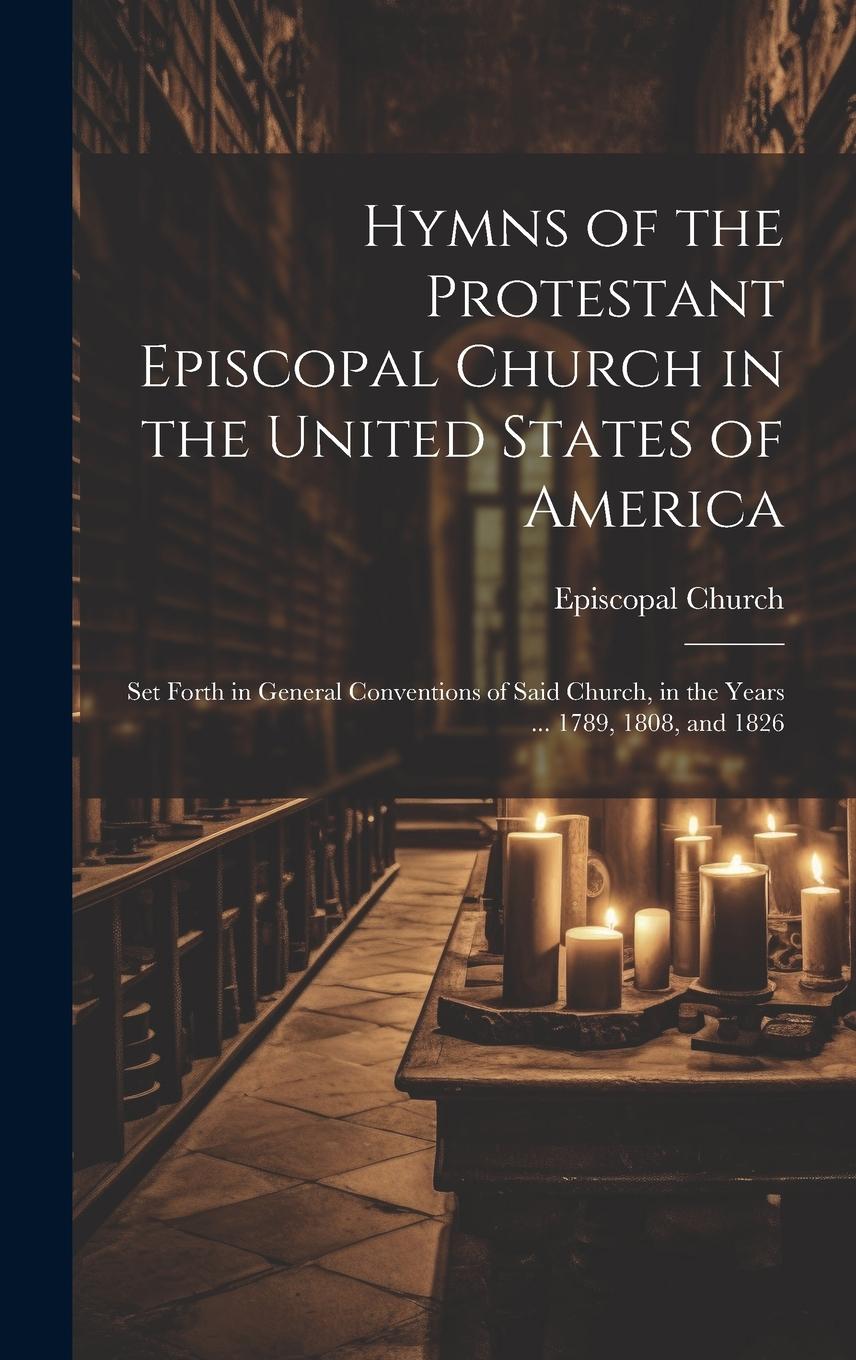 Vorderes Coverbild Hymns of the Protestant Episcopal Church in the United States of America: Set Forth in General Conventions of Said Church, in the Years ... 1789, 1808