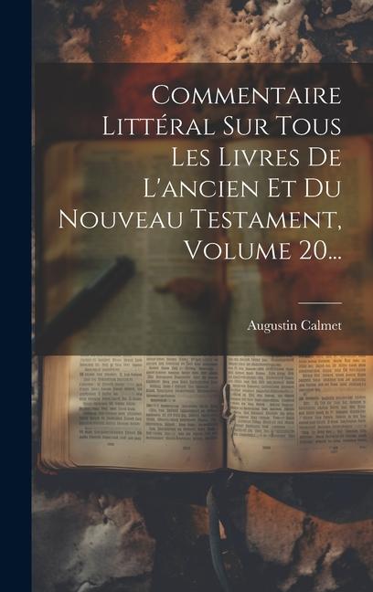 Vorderes Coverbild Commentaire Littéral Sur Tous Les Livres De L'ancien Et Du Nouveau Testament, Volume 20...