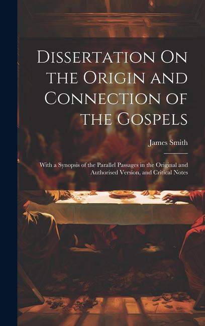 Vorderes Coverbild Dissertation On the Origin and Connection of the Gospels: With a Synopsis of the Parallel Passages in the Original and Authorised Version, and Critica