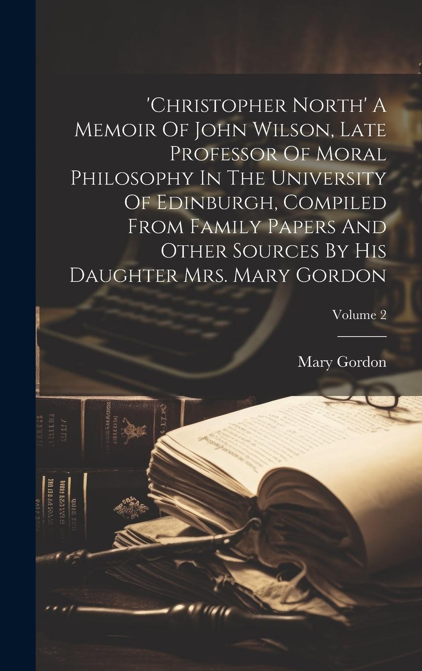 Vorderes Coverbild 'christopher North' A Memoir Of John Wilson, Late Professor Of Moral Philosophy In The University Of Edinburgh, Compiled From Family Papers And Other
