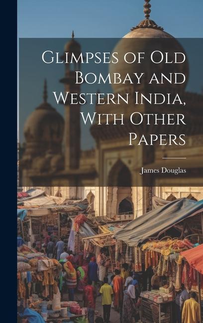 Vorderes Coverbild Glimpses of Old Bombay and Western India, With Other Papers