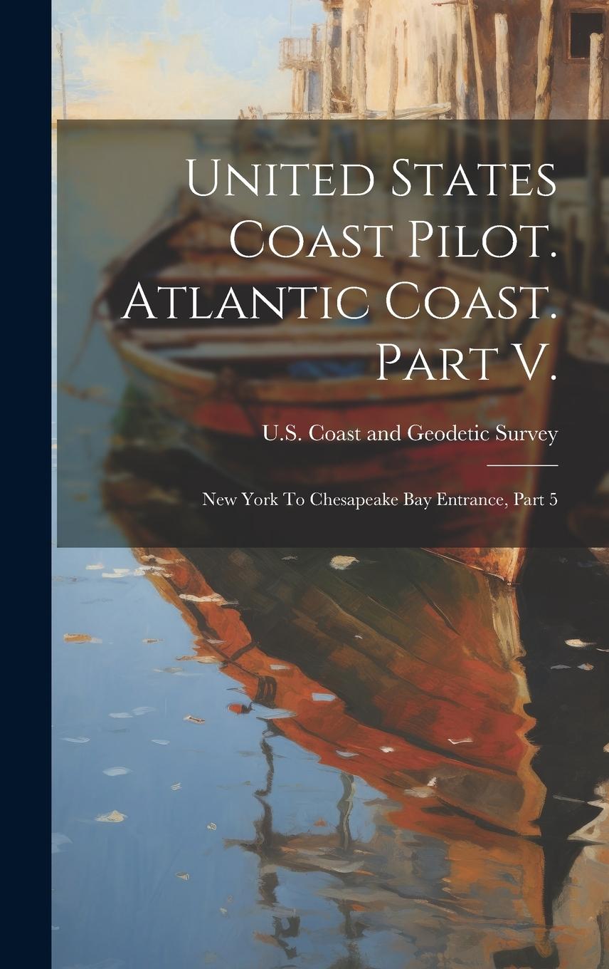 Vorderes Coverbild United States Coast Pilot. Atlantic Coast. Part V.: New York To Chesapeake Bay Entrance, Part 5