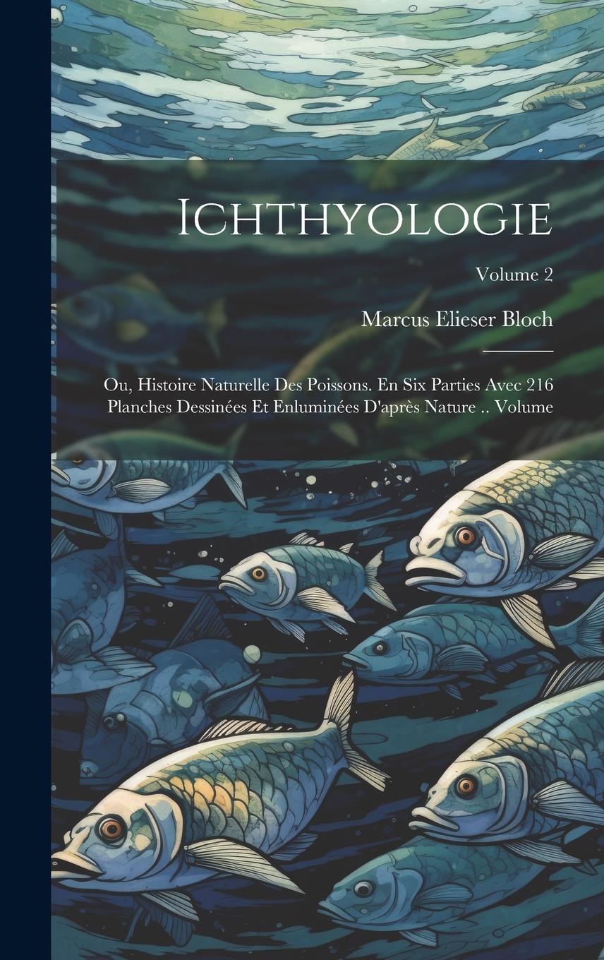 Vorderes Coverbild Ichthyologie; ou, Histoire naturelle des poissons. En six parties avec 216 planches dessinées et enluminées d'après nature .. Volume; Volume 2