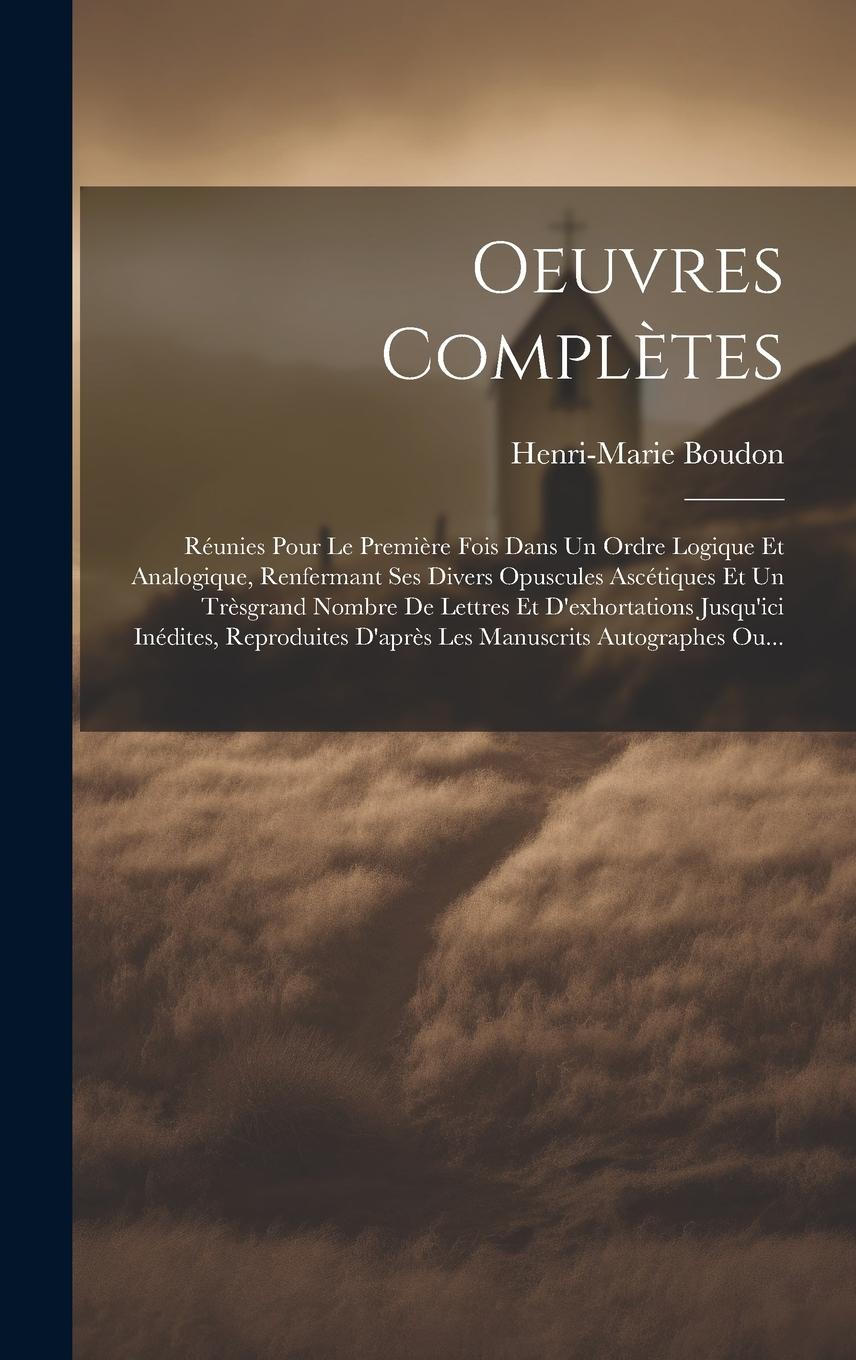 Vorderes Coverbild Oeuvres Complètes: Réunies Pour Le Première Fois Dans Un Ordre Logique Et Analogique, Renfermant Ses Divers Opuscules Ascétiques Et Un Tr