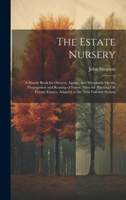 Vorderes Coverbild The Estate Nursery: A Handy Book for Owners, Agents, and Woodmen On the Propagation and Rearing of Forest Trees for Planting On Private Es