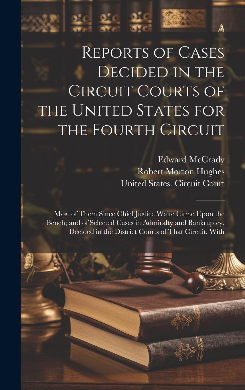 Vorderes Coverbild Reports of Cases Decided in the Circuit Courts of the United States for the Fourth Circuit; Most of Them Since Chief Justice Waite Came Upon the Bench