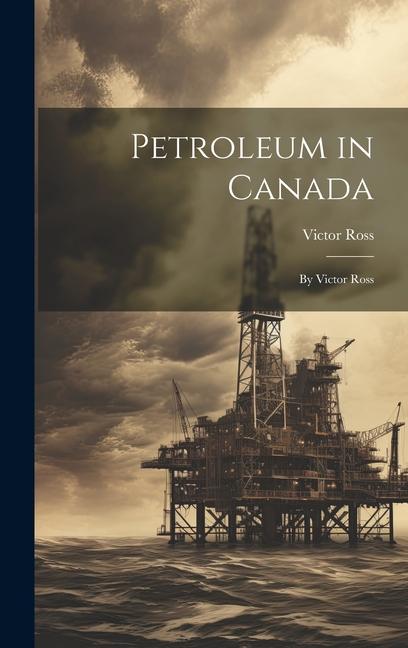 Vorderes Coverbild Petroleum in Canada: By Victor Ross