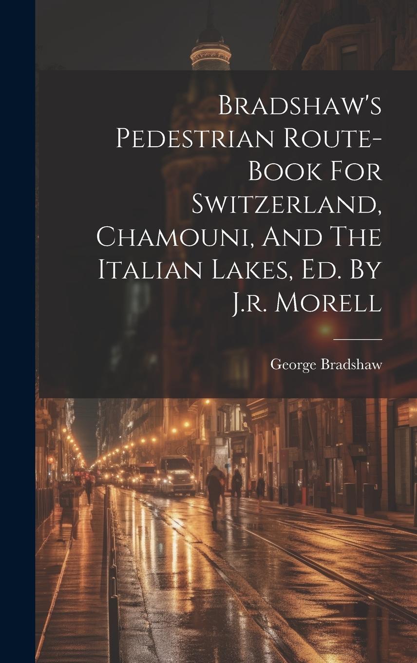 Vorderes Coverbild Bradshaw's Pedestrian Route-book For Switzerland, Chamouni, And The Italian Lakes, Ed. By J.r. Morell