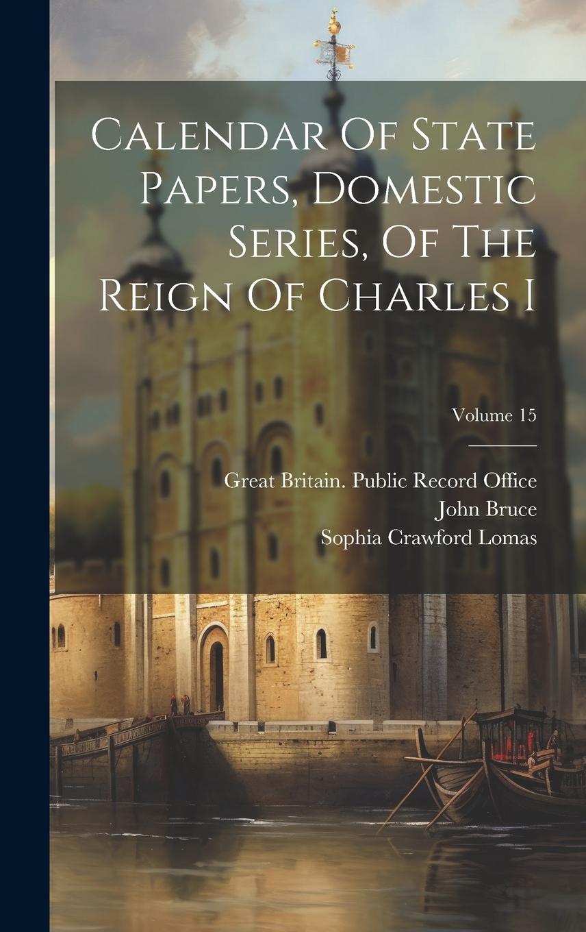 Vorderes Coverbild Calendar Of State Papers, Domestic Series, Of The Reign Of Charles I; Volume 15