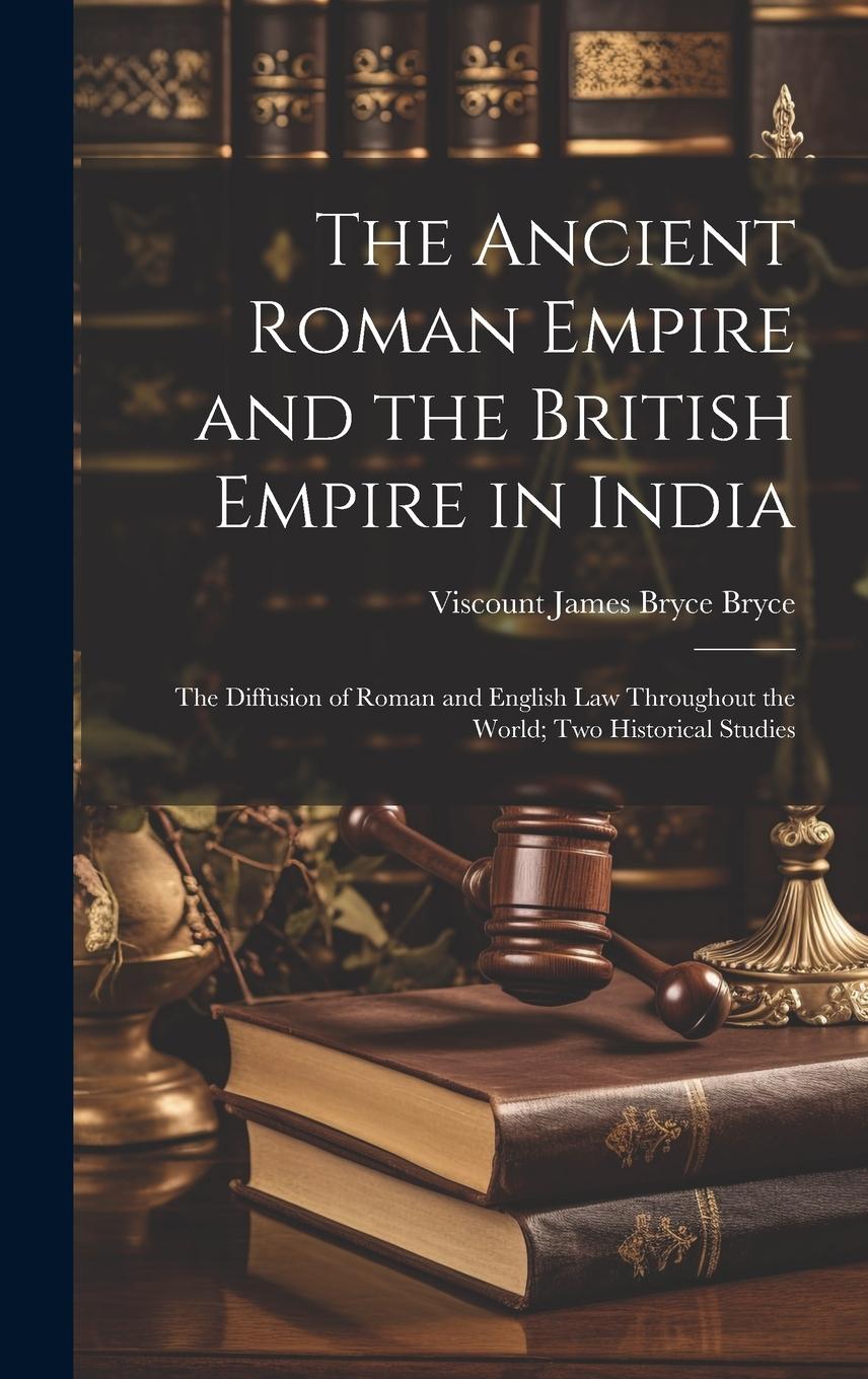 Vorderes Coverbild The Ancient Roman Empire and the British Empire in India: The Diffusion of Roman and English Law Throughout the World; Two Historical Studies