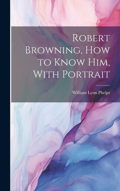 Vorderes Coverbild Robert Browning, how to Know him, With Portrait