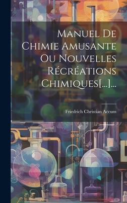 Vorderes Coverbild Manuel De Chimie Amusante Ou Nouvelles Récréations Chimiques[...]...