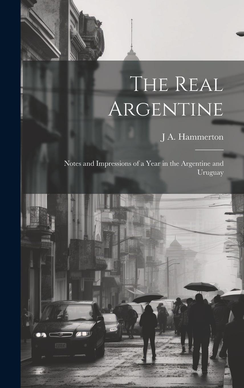 Vorderes Coverbild The Real Argentine; Notes and Impressions of a Year in the Argentine and Uruguay