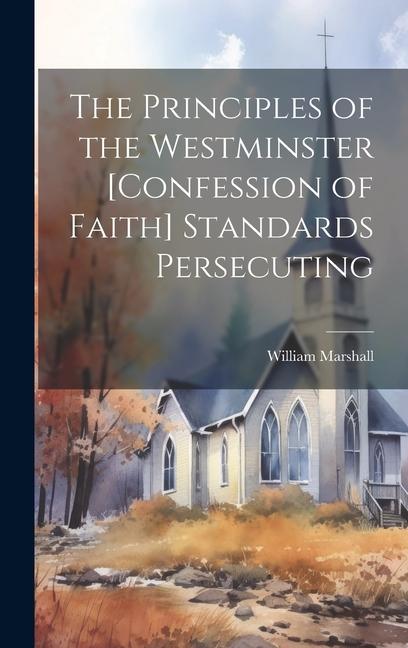Vorderes Coverbild The Principles of the Westminster [Confession of Faith] Standards Persecuting