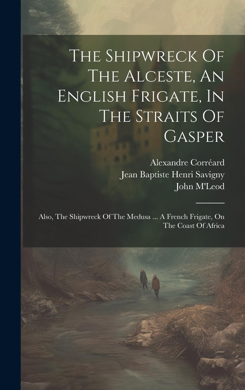 Vorderes Coverbild The Shipwreck Of The Alceste, An English Frigate, In The Straits Of Gasper: Also, The Shipwreck Of The Medusa ... A French Frigate, On The Coast Of Af