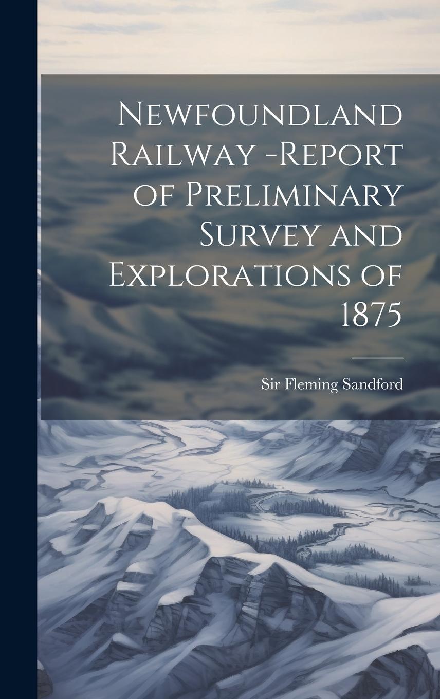 Vorderes Coverbild Newfoundland Railway -report of Preliminary Survey and Explorations of 1875