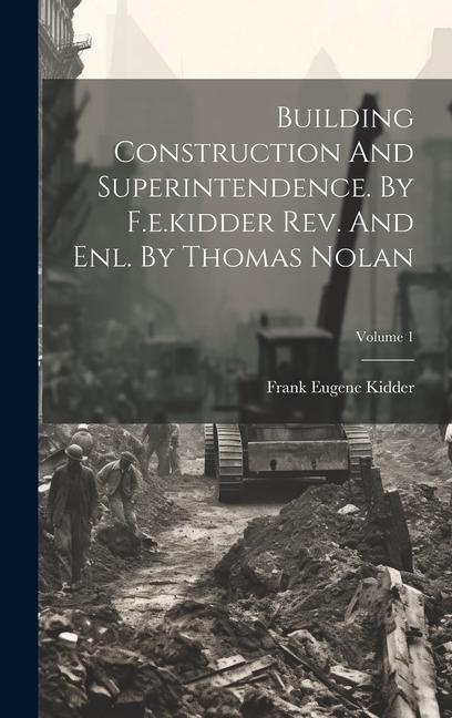 Vorderes Coverbild Building Construction And Superintendence. By F.e.kidder Rev. And Enl. By Thomas Nolan; Volume 1