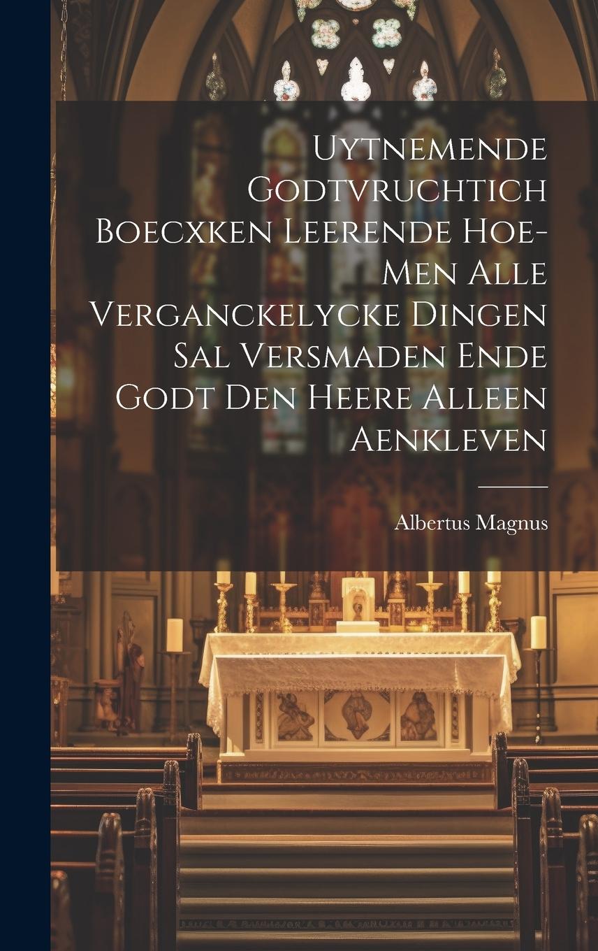 Vorderes Coverbild Uytnemende Godtvruchtich Boecxken Leerende Hoe-men Alle Verganckelycke Dingen Sal Versmaden Ende Godt Den Heere Alleen Aenkleven
