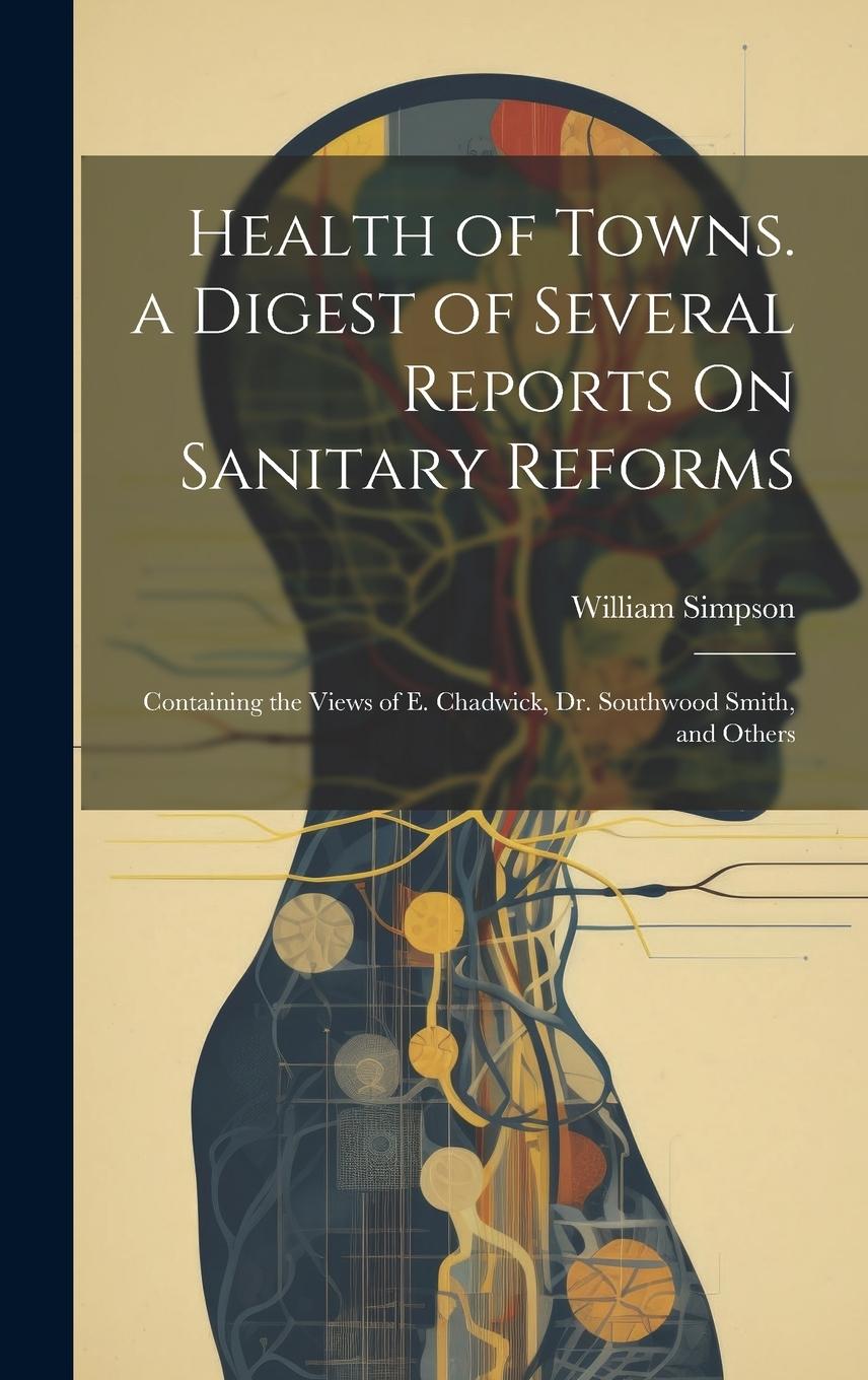 Vorderes Coverbild Health of Towns. a Digest of Several Reports On Sanitary Reforms: Containing the Views of E. Chadwick, Dr. Southwood Smith, and Others