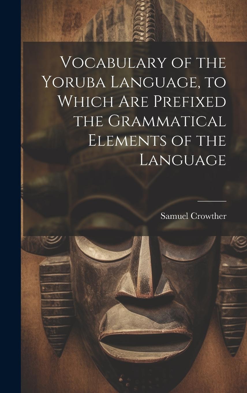 Vorderes Coverbild Vocabulary of the Yoruba Language, to Which Are Prefixed the Grammatical Elements of the Language