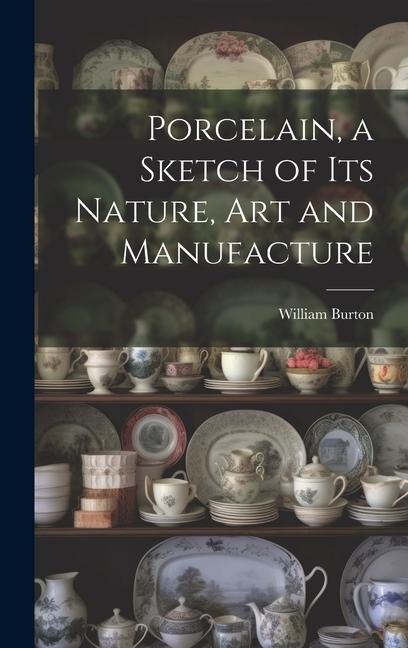 Vorderes Coverbild Porcelain, a Sketch of its Nature, art and Manufacture