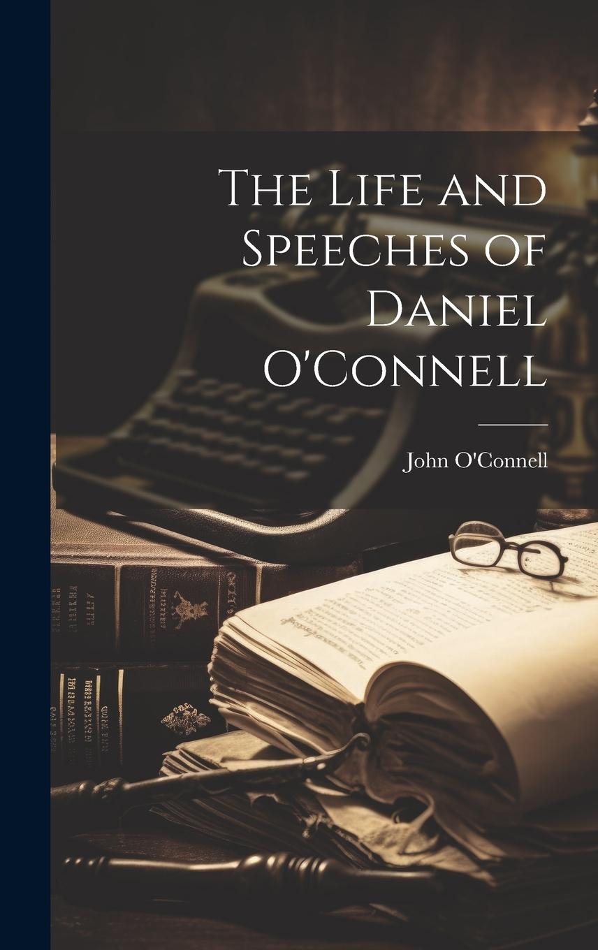 Vorderes Coverbild The Life and Speeches of Daniel O'Connell
