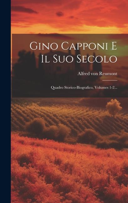 Vorderes Coverbild Gino Capponi E Il Suo Secolo: Quadro Storico-biografico, Volumes 1-2...