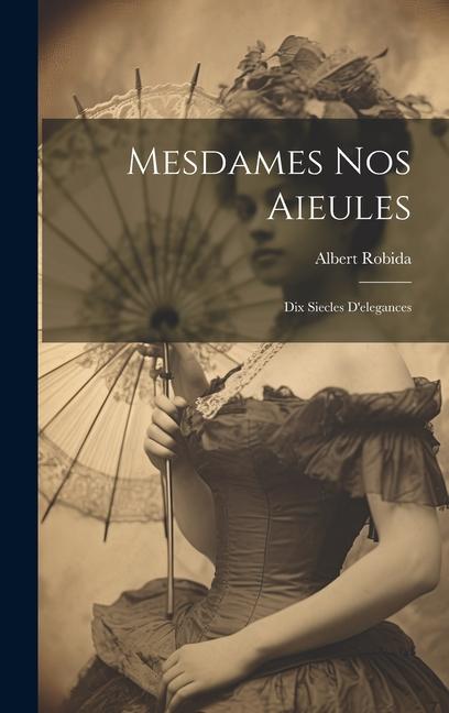 Vorderes Coverbild Mesdames nos aieules: Dix siecles d'elegances
