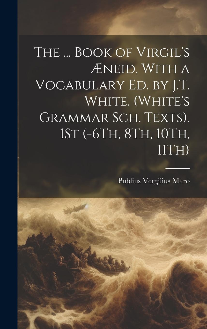 Vorderes Coverbild The ... Book of Virgil's Æneid, With a Vocabulary Ed. by J.T. White. (White's Grammar Sch. Texts). 1St (-6Th, 8Th, 10Th, 11Th)