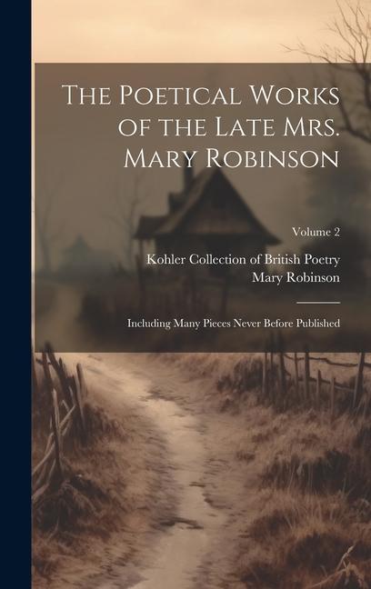 Vorderes Coverbild The Poetical Works of the Late Mrs. Mary Robinson: Including Many Pieces Never Before Published; Volume 2