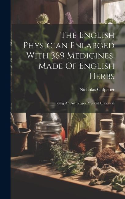Vorderes Coverbild The English Physician Enlarged With 369 Medicines, Made Of English Herbs