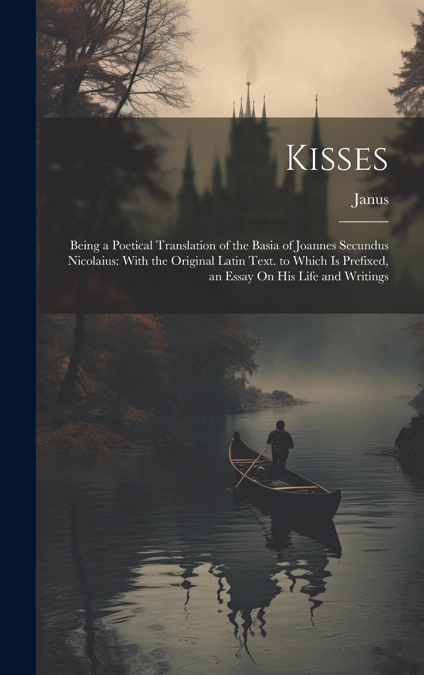 Vorderes Coverbild Kisses: Being a Poetical Translation of the Basia of Joannes Secundus Nicolaius: With the Original Latin Text. to Which Is Pre