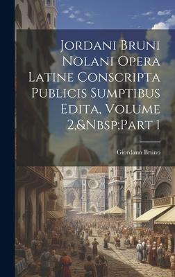 Vorderes Coverbild Jordani Bruni Nolani Opera Latine Conscripta Publicis Sumptibus Edita, Volume 2, Part 1