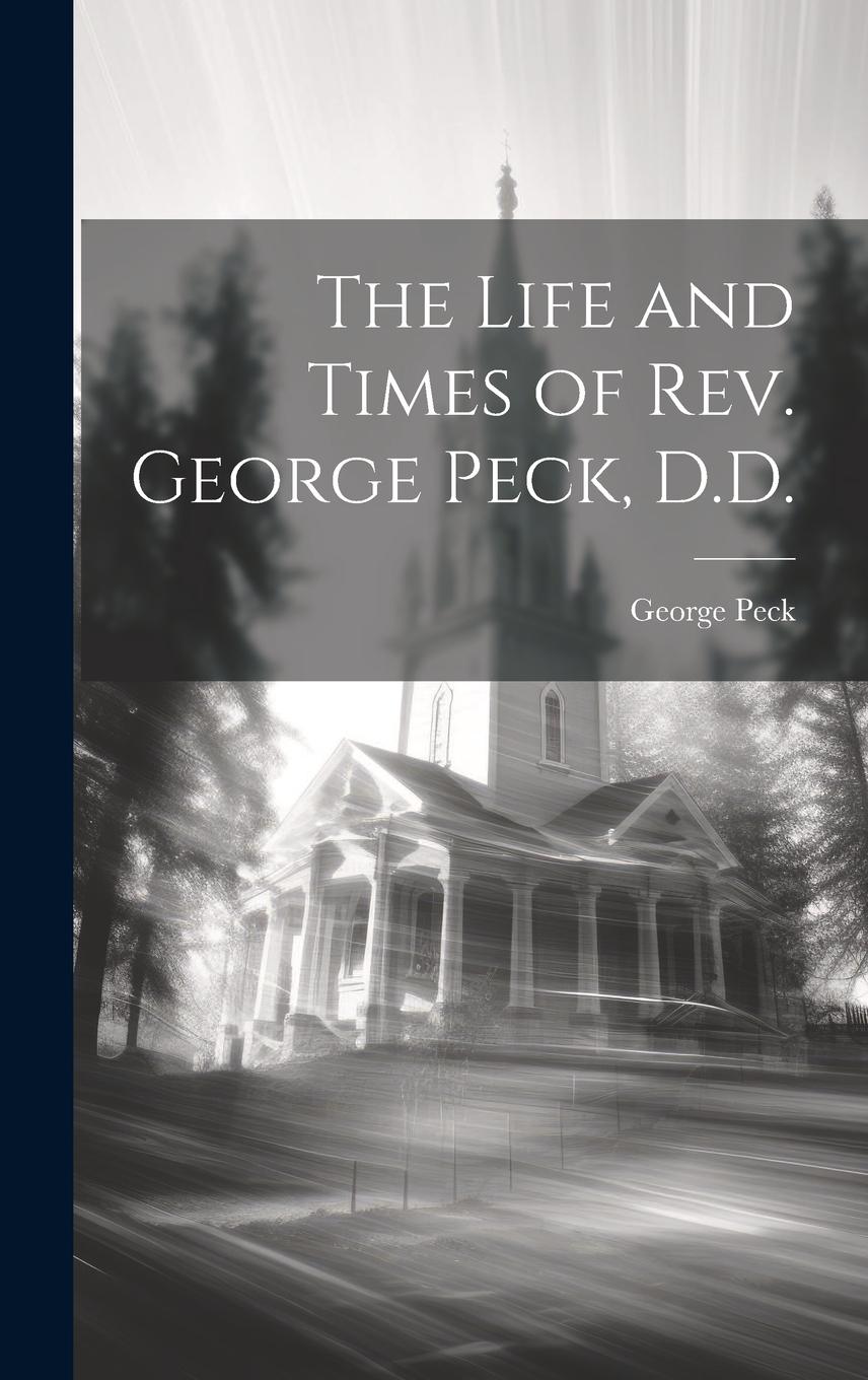 Vorderes Coverbild The Life and Times of Rev. George Peck, D.D.