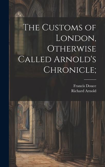 Vorderes Coverbild The Customs of London, Otherwise Called Arnold's Chronicle;