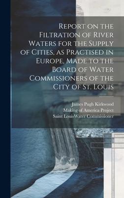 Vorderes Coverbild Report on the Filtration of River Waters for the Supply of Cities, as Practised in Europe, Made to the Board of Water Commissioners of the City of St.