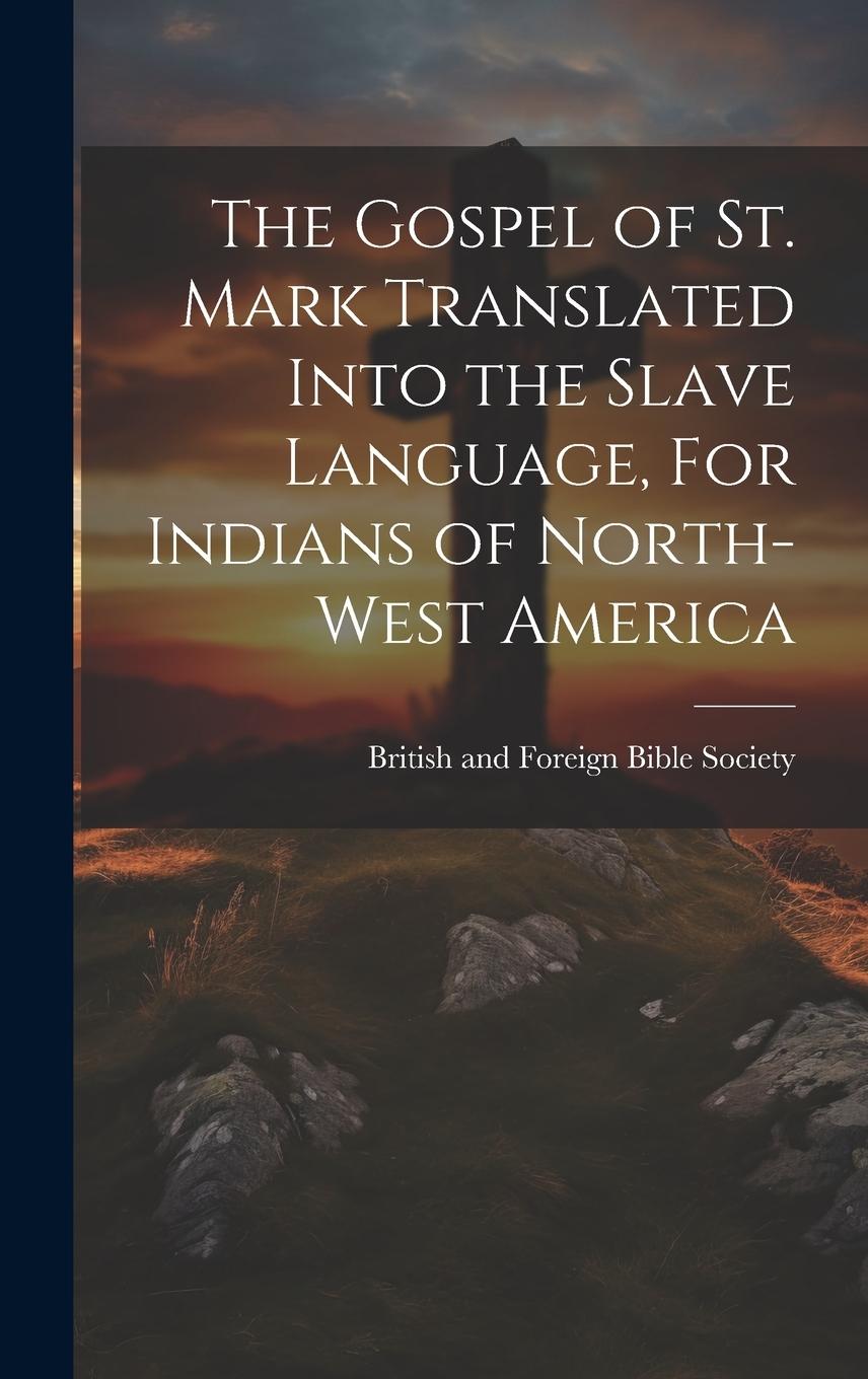 Vorderes Coverbild The Gospel of St. Mark Translated into the Slave language, For Indians of North-West America