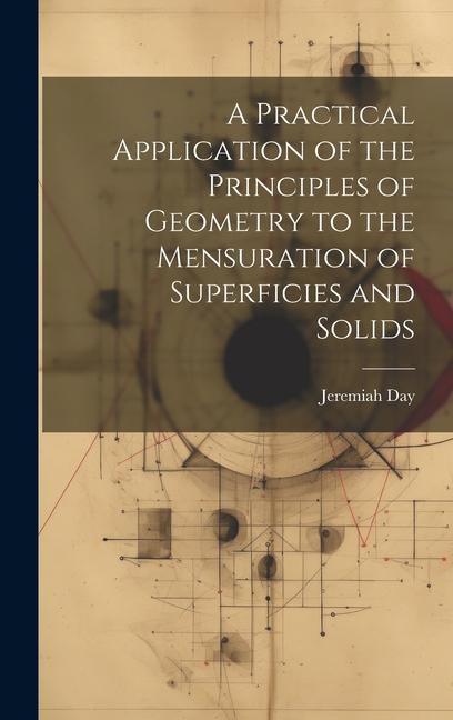 Vorderes Coverbild A Practical Application of the Principles of Geometry to the Mensuration of Superficies and Solids
