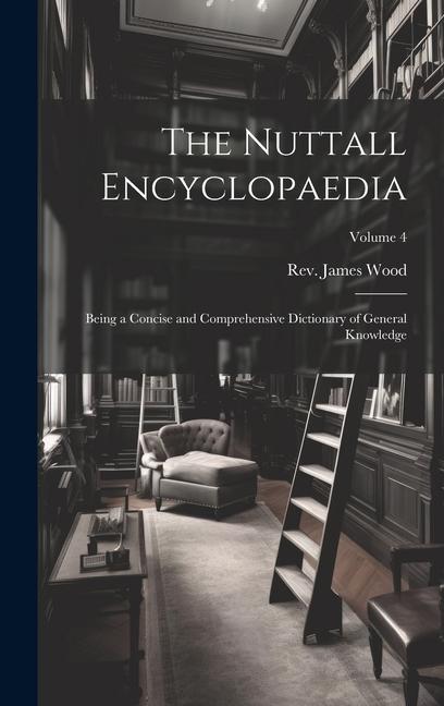 Vorderes Coverbild The Nuttall Encyclopaedia: Being a Concise and Comprehensive Dictionary of General Knowledge; Volume 4