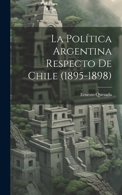 Vorderes Coverbild La Política Argentina Respecto de Chile (1895-1898)