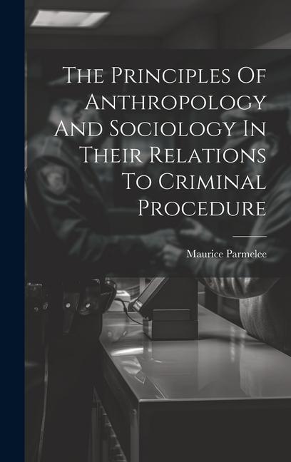 Vorderes Coverbild The Principles Of Anthropology And Sociology In Their Relations To Criminal Procedure