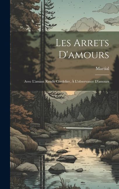 Vorderes Coverbild Les Arrets D'amours: Avec L'amant Rendu Cordelier, À L'observance D'amours