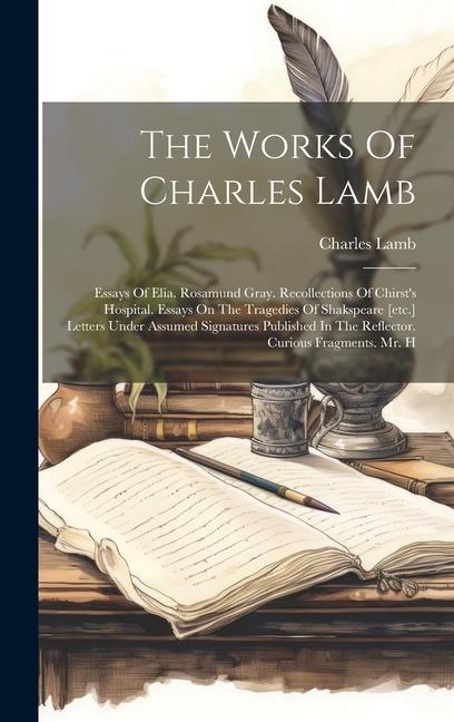 Vorderes Coverbild The Works Of Charles Lamb: Essays Of Elia. Rosamund Gray. Recollections Of Chirst's Hospital. Essays On The Tragedies Of Shakspeare [etc.] Letter