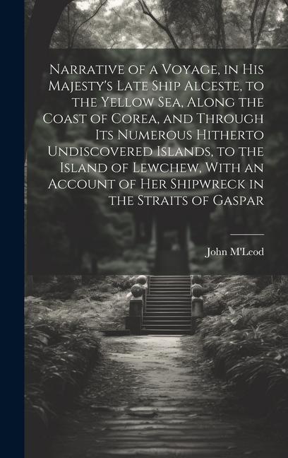 Vorderes Coverbild Narrative of a Voyage, in His Majesty's Late Ship Alceste, to the Yellow Sea, Along the Coast of Corea, and Through its Numerous Hitherto Undiscovered