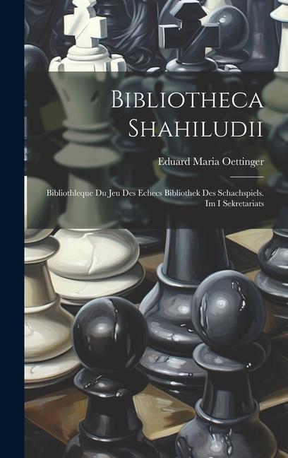 Vorderes Coverbild Bibliotheca Shahiludii: Bibliothleque Du Jeu Des Echecs Bibliothek Des Schachspiels. Im I Sekretariats
