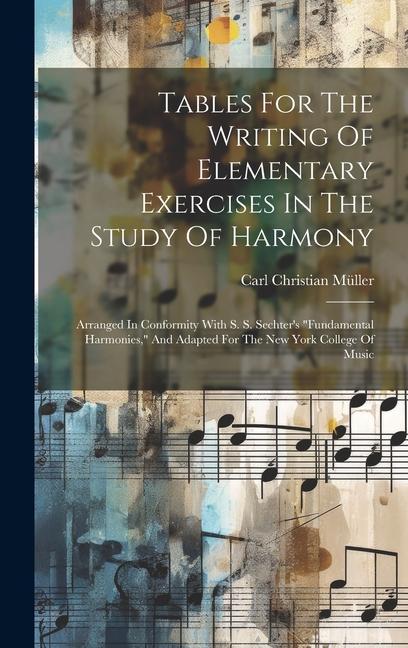 Vorderes Coverbild Tables For The Writing Of Elementary Exercises In The Study Of Harmony: Arranged In Conformity With S. S. Sechter's "fundamental Harmonies," And Adapt